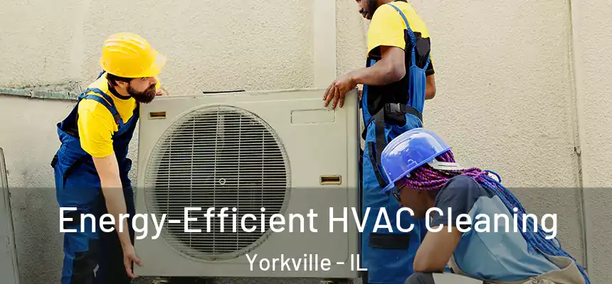  Energy-Efficient HVAC Cleaning Yorkville - IL