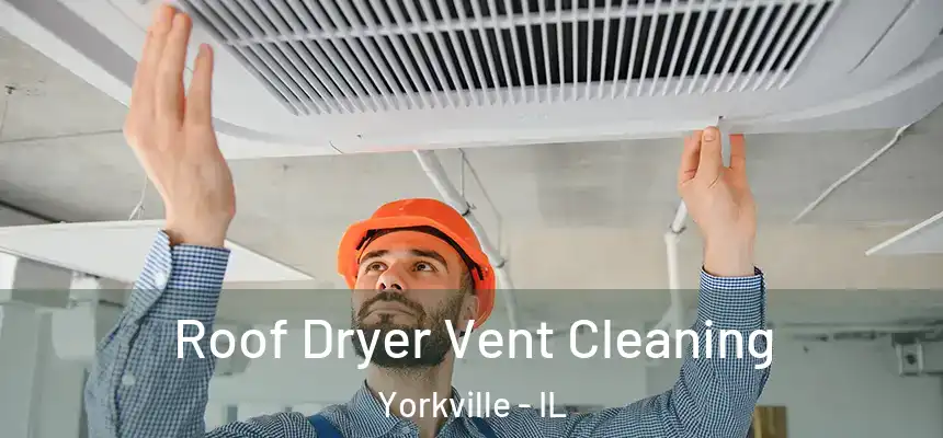  Roof Dryer Vent Cleaning Yorkville - IL